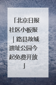 北京日报社区小板报｜路县故城遗址公园今起免费开放