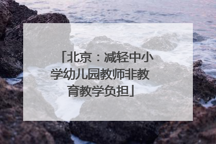 北京：减轻中小学幼儿园教师非教育教学负担