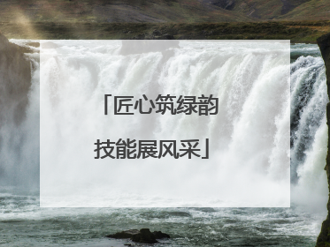 匠心筑绿韵 技能展风采