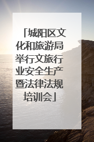 城阳区文化和旅游局举行文旅行业安全生产暨法律法规培训会