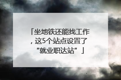 坐地铁还能找工作，这5个站点设置了“就业职达站”