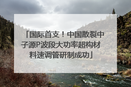 国际首支！中国散裂中子源P波段大功率超构材料速调管研制成功