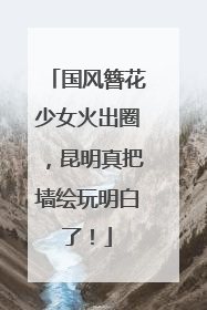 国风簪花少女火出圈，昆明真把墙绘玩明白了！