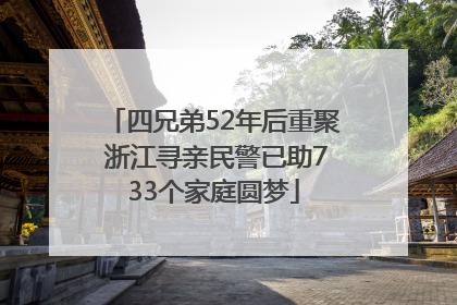 四兄弟52年后重聚 浙江寻亲民警已助733个家庭圆梦