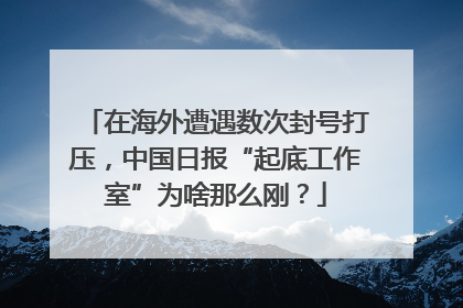 在海外遭遇数次封号打压，中国日报“起底工作室”为啥那么刚？