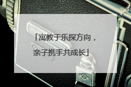 寓教于乐探方向，亲子携手共成长