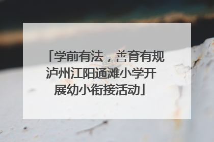 学前有法，善育有规 泸州江阳通滩小学开展幼小衔接活动