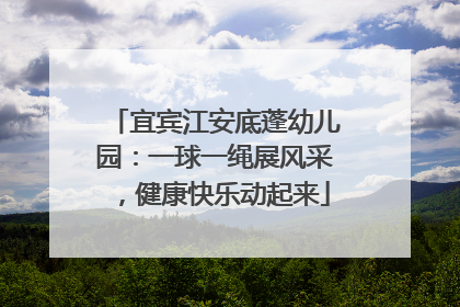 宜宾江安底蓬幼儿园：一球一绳展风采，健康快乐动起来