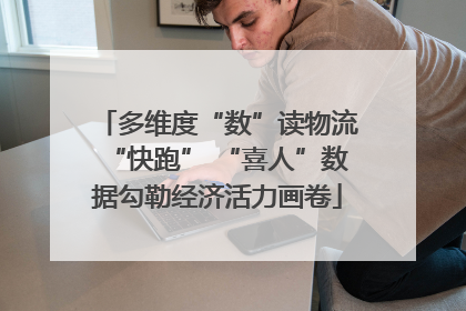 多维度“数”读物流“快跑” “喜人”数据勾勒经济活力画卷