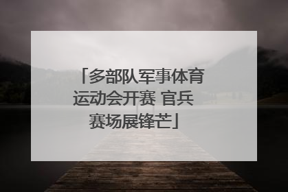 多部队军事体育运动会开赛 官兵赛场展锋芒