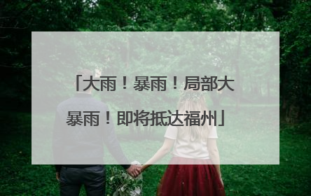 大雨！暴雨！局部大暴雨！即将抵达福州