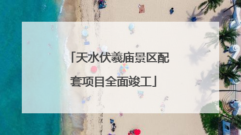 天水伏羲庙景区配套项目全面竣工