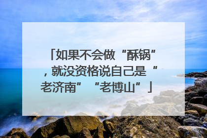 如果不会做“酥锅”，就没资格说自己是“老济南”“老博山”