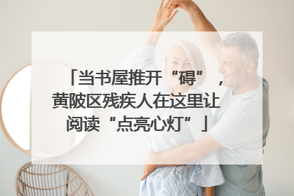 当书屋推开“碍”，黄陂区残疾人在这里让阅读“点亮心灯”