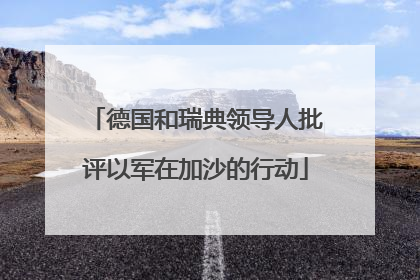 德国和瑞典领导人批评以军在加沙的行动