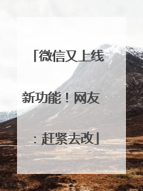 微信又上线新功能！网友：赶紧去改