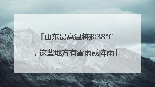 山东最高温将超38°C，这些地方有雷雨或阵雨