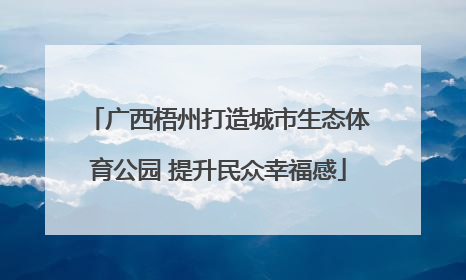 广西梧州打造城市生态体育公园 提升民众幸福感