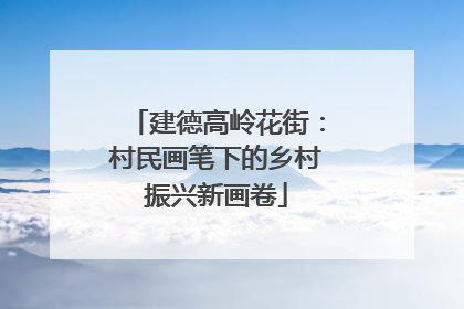 建德高岭花街：村民画笔下的乡村振兴新画卷