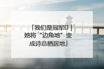 我们是冠军㉓｜她将“边角地”变成诗意栖居地