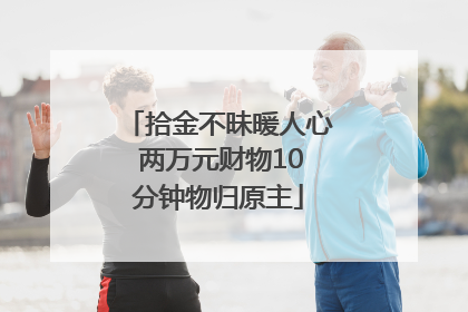 拾金不昧暖人心 两万元财物10分钟物归原主