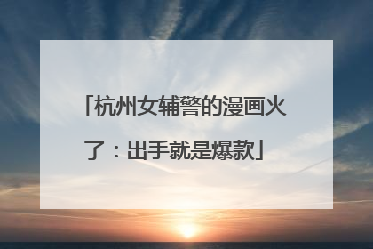 杭州女辅警的漫画火了：出手就是爆款
