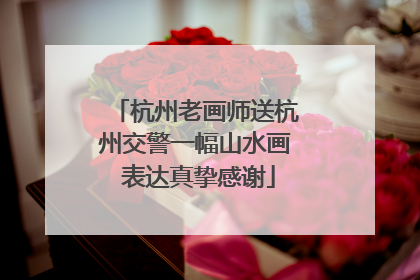 杭州老画师送杭州交警一幅山水画 表达真挚感谢