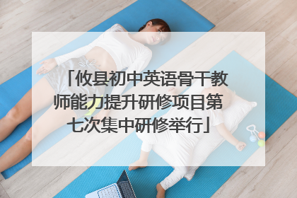 攸县初中英语骨干教师能力提升研修项目第七次集中研修举行