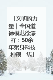 文明的力量｜全国道德模范徐淙祥：50余年躬身科技种粮一线