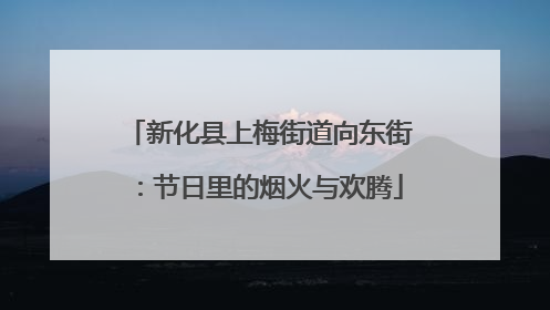 新化县上梅街道向东街：节日里的烟火与欢腾