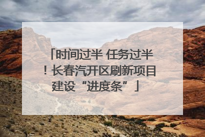 时间过半 任务过半！长春汽开区刷新项目建设“进度条”
