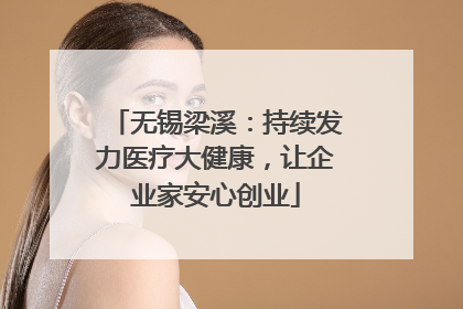 无锡梁溪：持续发力医疗大健康，让企业家安心创业