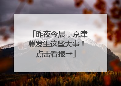 昨夜今晨，京津冀发生这些大事！点击看报→