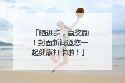 晒进步，赢奖励！封面新闻邀您一起健康打卡啦！