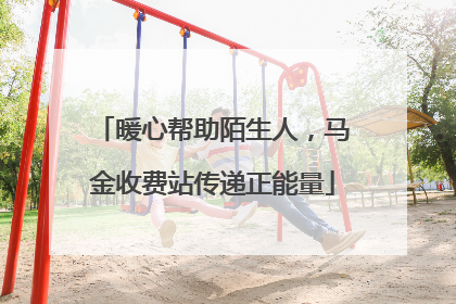 暖心帮助陌生人，马金收费站传递正能量