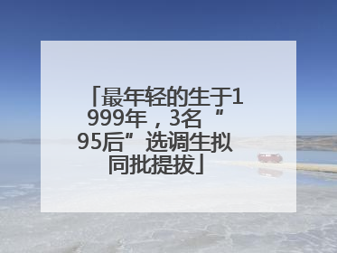 最年轻的生于1999年，3名“95后”选调生拟同批提拔