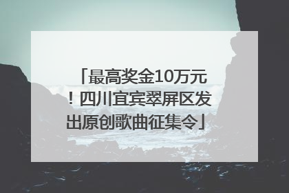 最高奖金10万元！四川宜宾翠屏区发出原创歌曲征集令