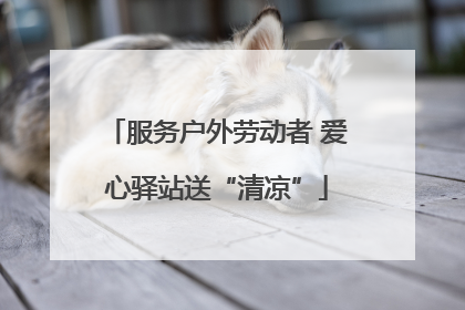 服务户外劳动者 爱心驿站送“清凉”