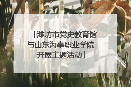 潍坊市党史教育馆与山东海事职业学院开展主题活动