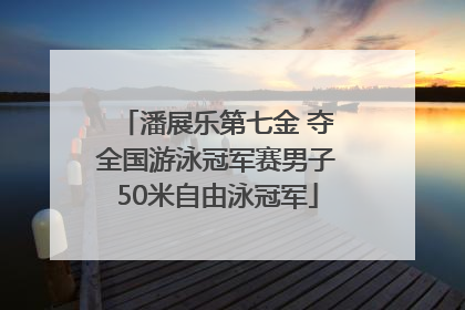 潘展乐第七金 夺全国游泳冠军赛男子50米自由泳冠军