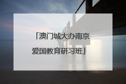 澳门城大办南京爱国教育研习班