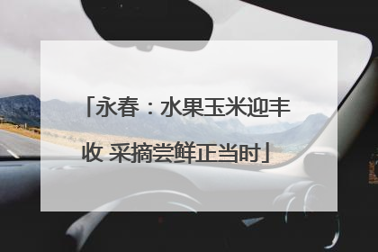 永春：水果玉米迎丰收 采摘尝鲜正当时