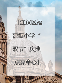 江汉区福建街小学“双节”庆典点亮童心