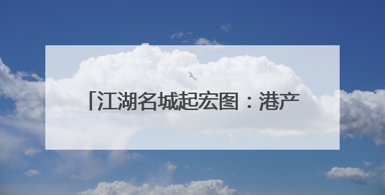 江湖名城起宏图：港产城融合的现代化叙事