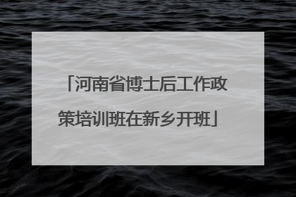 河南省博士后工作政策培训班在新乡开班
