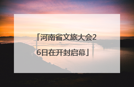 河南省文旅大会26日在开封启幕