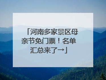 河南多家景区母亲节免门票！名单汇总来了→