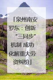 泉州南安罗东：创新“三同步”机制 成功化解重大劳资纠纷