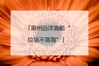 泉州远洋渔船“垃圾不落海”