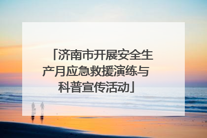 济南市开展安全生产月应急救援演练与科普宣传活动